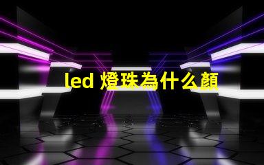 led 燈珠為什么顏色不同 led燈珠維修教程